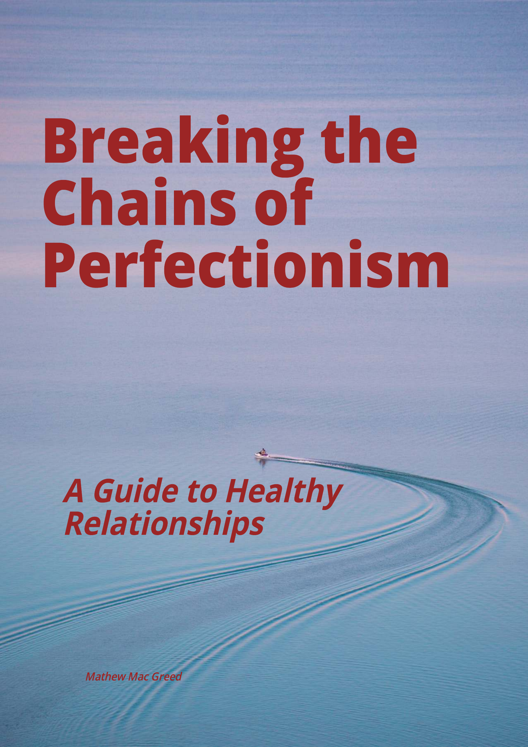 Breaking The Chains Of Perfectionism A Guide To Healthy Relationships